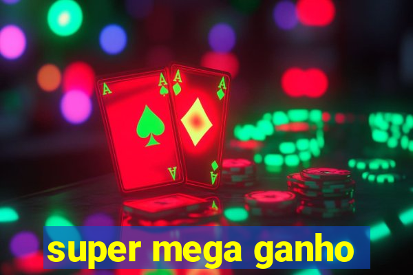 super mega ganho